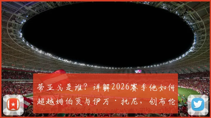 蒂亚戈是谁？详解2026赛季他如何超越姆伯莫与伊万·托尼，创布伦特福德队史英超射手王纪录