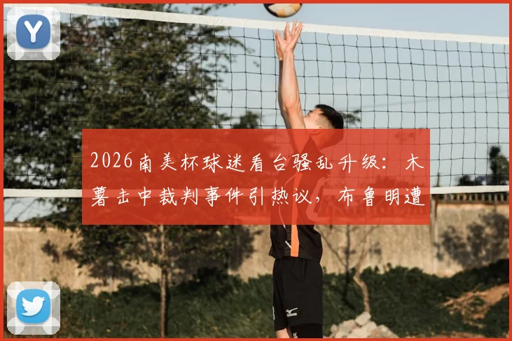 2026南美杯球迷看台骚乱升级：木薯击中裁判事件引热议，布鲁明遭足联重罚15000美元